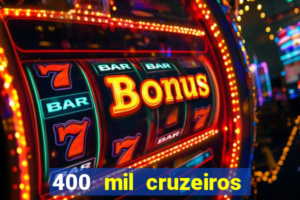 400 mil cruzeiros em reais